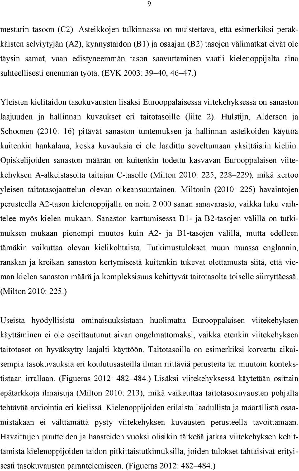 saavuttaminen vaatii kielenoppijalta aina suhteellisesti enemmän työtä. (EVK 2003: 39 40, 46 47.