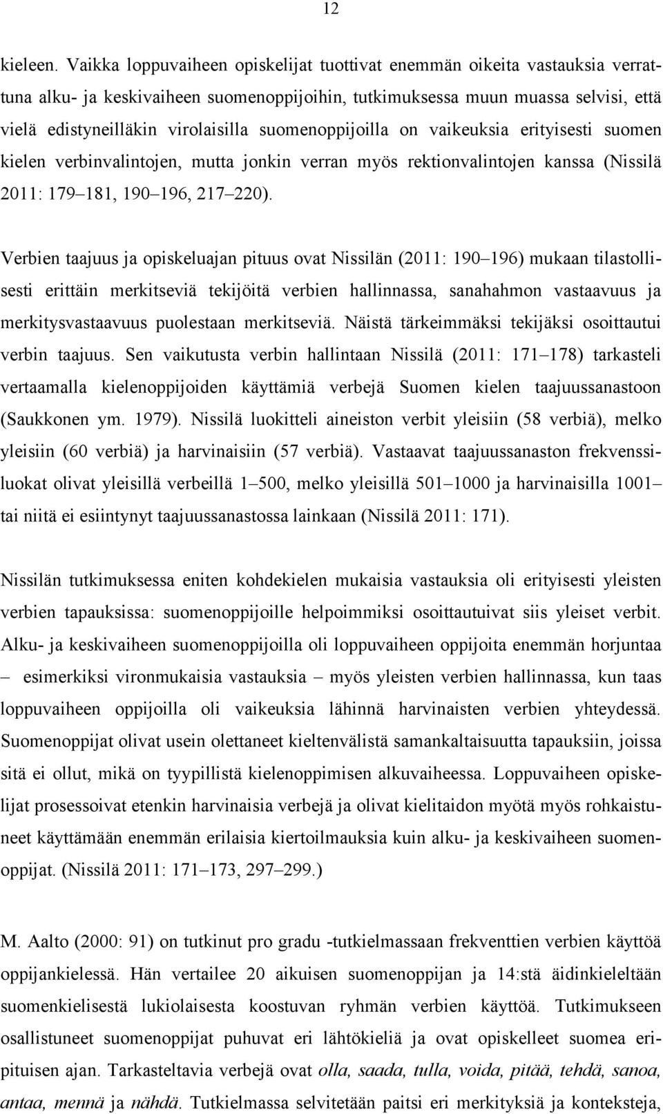 suomenoppijoilla on vaikeuksia erityisesti suomen kielen verbinvalintojen, mutta jonkin verran myös rektionvalintojen kanssa (Nissilä 2011: 179 181, 190 196, 217 220).