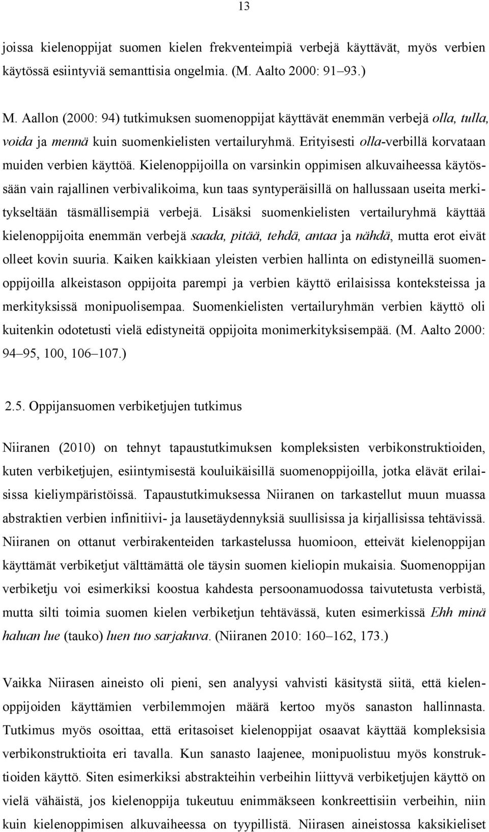 Kielenoppijoilla on varsinkin oppimisen alkuvaiheessa käytössään vain rajallinen verbivalikoima, kun taas syntyperäisillä on hallussaan useita merkitykseltään täsmällisempiä verbejä.