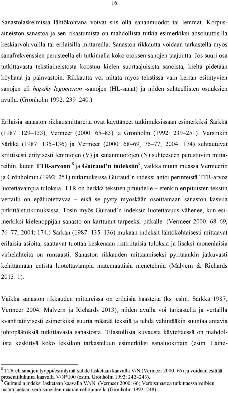 Sanaston rikkautta voidaan tarkastella myös sanafrekvenssien perusteella eli tutkimalla koko otoksen sanojen taajuutta.