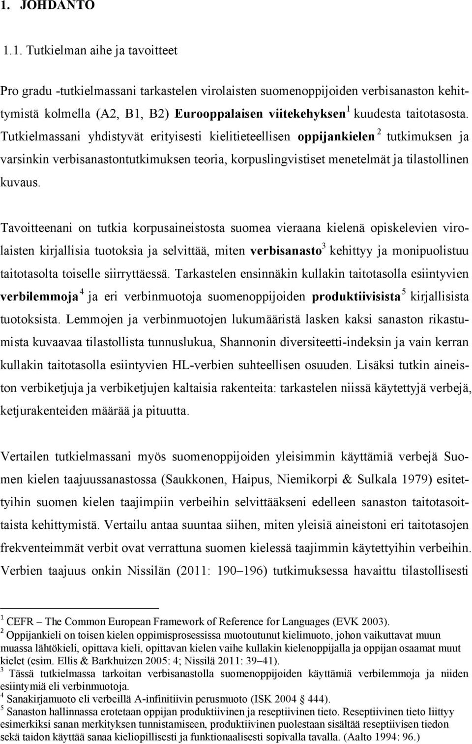 Tutkielmassani yhdistyvät erityisesti kielitieteellisen oppijankielen 2 tutkimuksen ja varsinkin verbisanastontutkimuksen teoria, korpuslingvistiset menetelmät ja tilastollinen kuvaus.