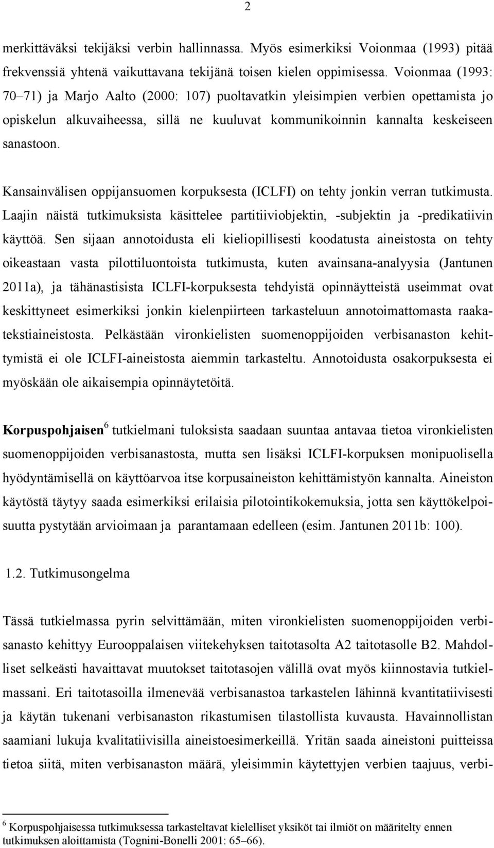 Kansainvälisen oppijansuomen korpuksesta (ICLFI) on tehty jonkin verran tutkimusta. Laajin näistä tutkimuksista käsittelee partitiiviobjektin, -subjektin ja -predikatiivin käyttöä.