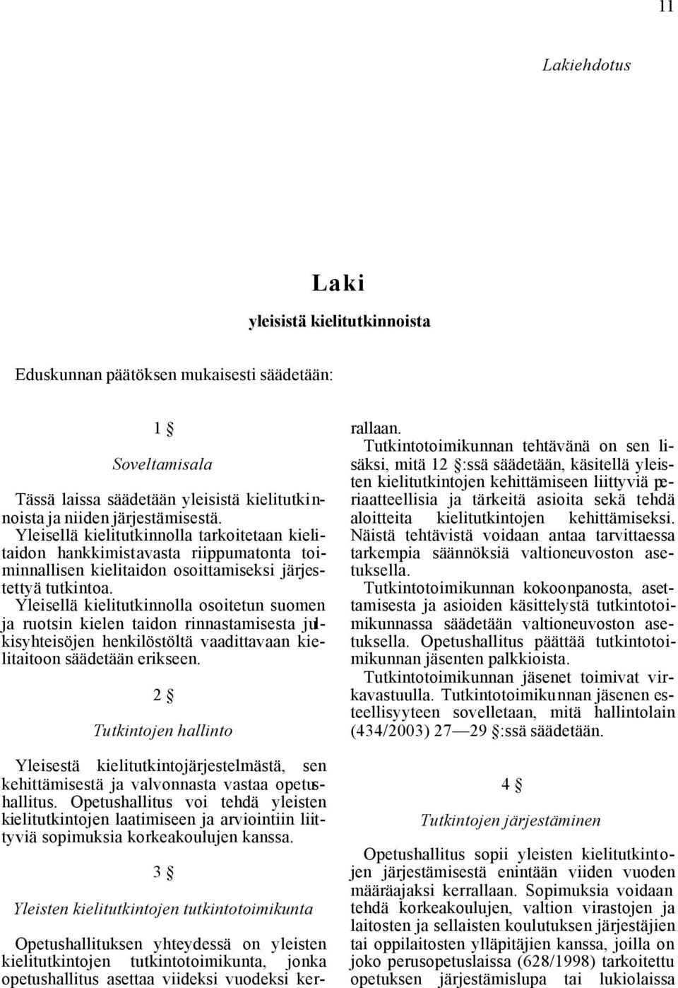 Yleisellä kielitutkinnolla osoitetun suomen ja ruotsin kielen taidon rinnastamisesta julkisyhteisöjen henkilöstöltä vaadittavaan kielitaitoon säädetään erikseen.