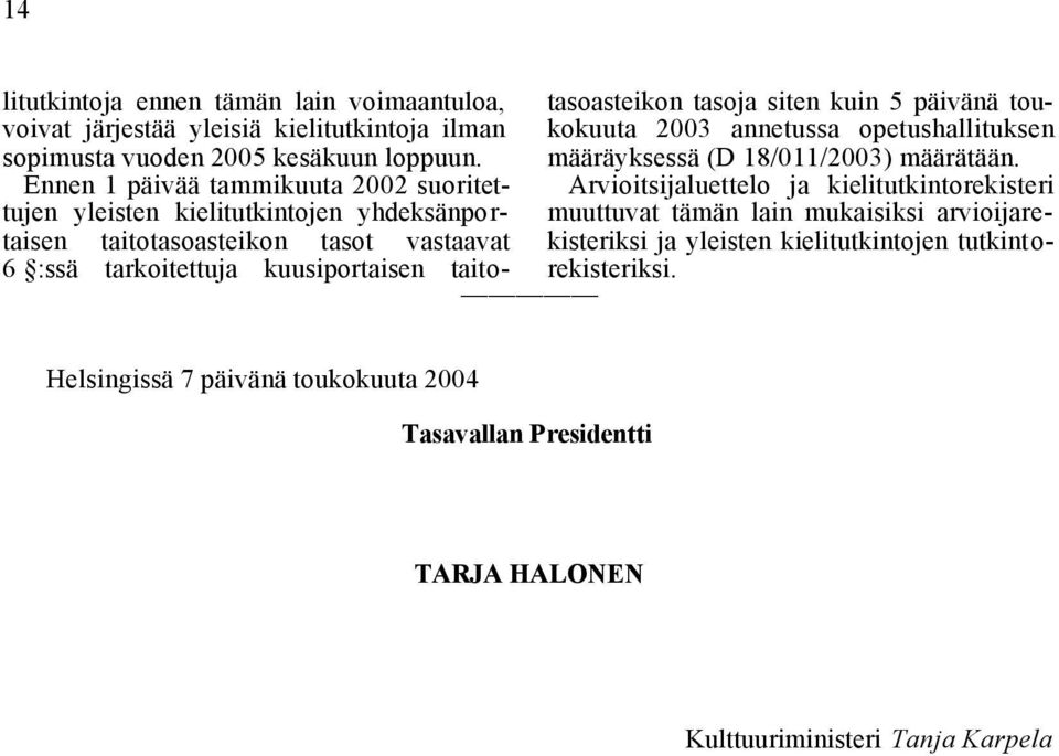 taitotasoasteikon tasoja siten kuin 5 päivänä toukokuuta 2003 annetussa opetushallituksen määräyksessä (D 18/011/2003) määrätään.