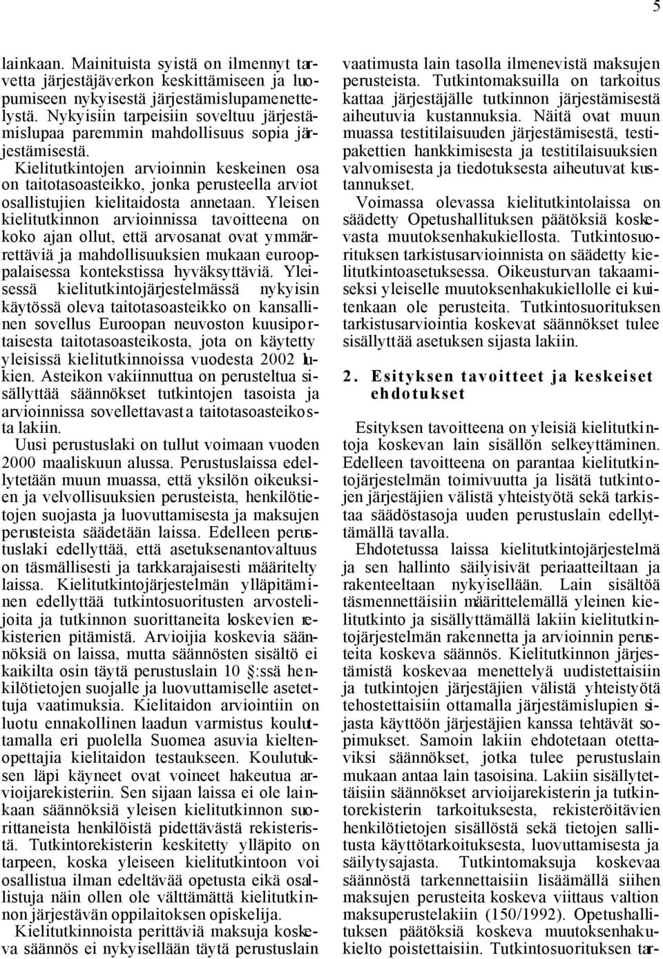 Kielitutkintojen arvioinnin keskeinen osa on taitotasoasteikko, jonka perusteella arviot osallistujien kielitaidosta annetaan.
