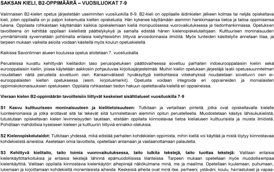Hän kykenee käyttämään aiemmin hankkimaansa tietoa ja taitoa oppimisensa tukena. Oppilasta rohkaistaan käyttämään kaikkia opiskelemiaan kieliä monipuolisessa vuorovaikutuksessa ja tiedonhankinnassa.