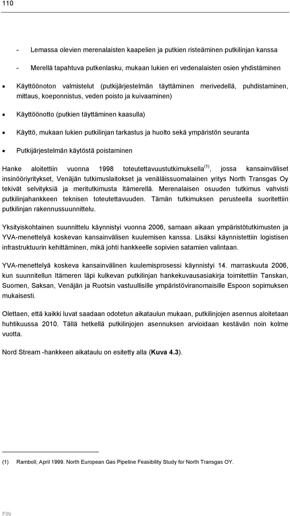 ja huolto sekä ympäristön seuranta Putkijärjestelmän käytöstä poistaminen Hanke aloitettiin vuonna 1998 toteutettavuustutkimuksella (1), jossa kansainväliset insinööriyritykset, Venäjän