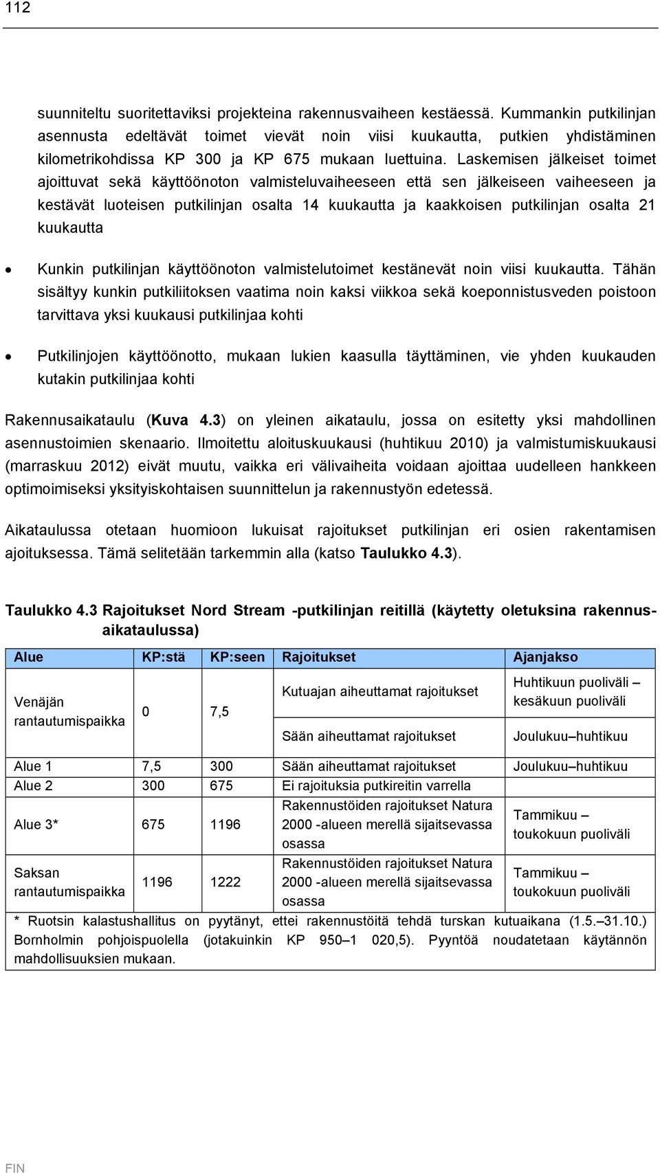 Laskemisen jälkeiset toimet ajoittuvat sekä käyttöönoton valmisteluvaiheeseen että sen jälkeiseen vaiheeseen ja kestävät luoteisen putkilinjan osalta 14 kuukautta ja kaakkoisen putkilinjan osalta 21