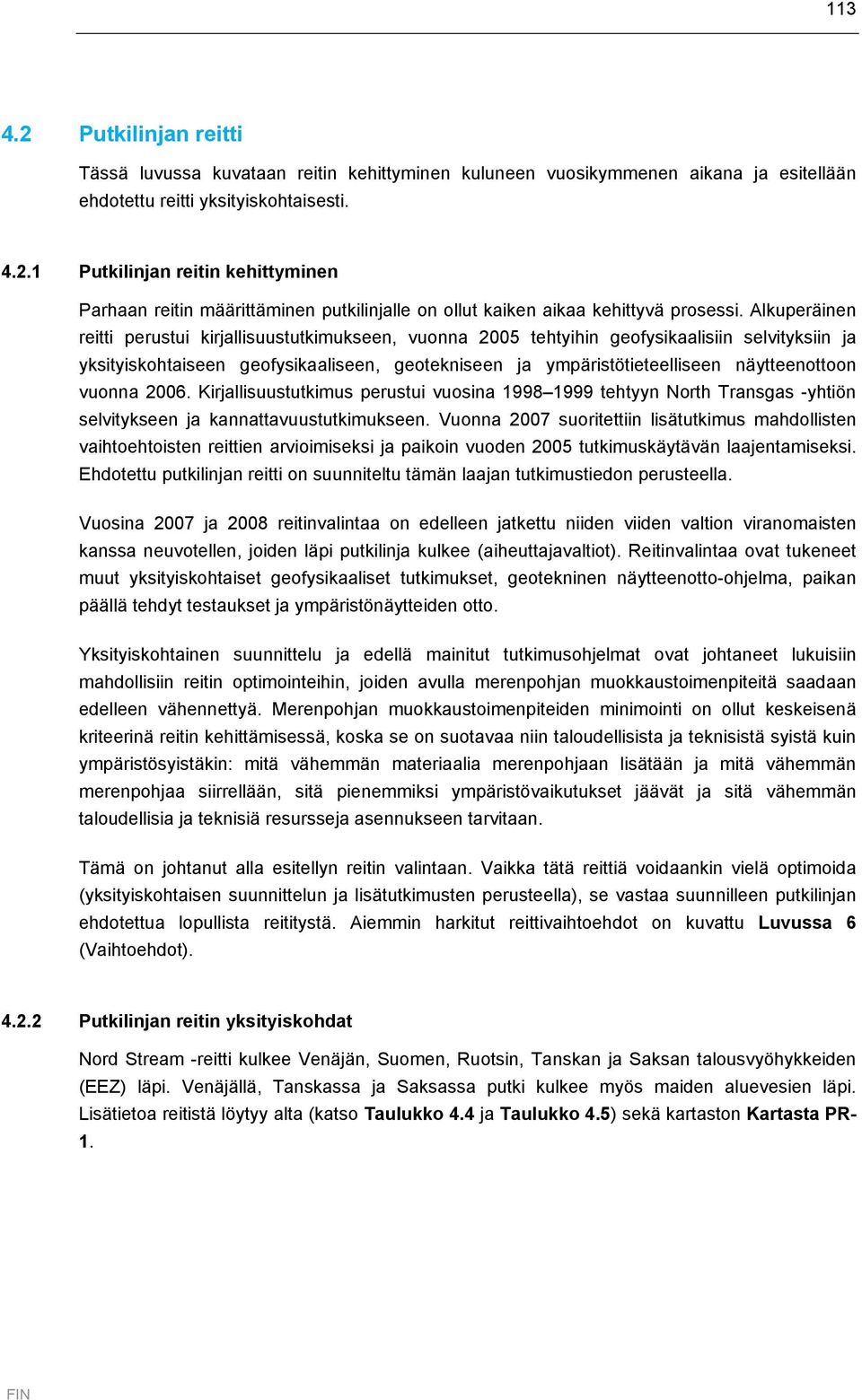 näytteenottoon vuonna 2006. Kirjallisuustutkimus perustui vuosina 1998 1999 tehtyyn North Transgas -yhtiön selvitykseen ja kannattavuustutkimukseen.