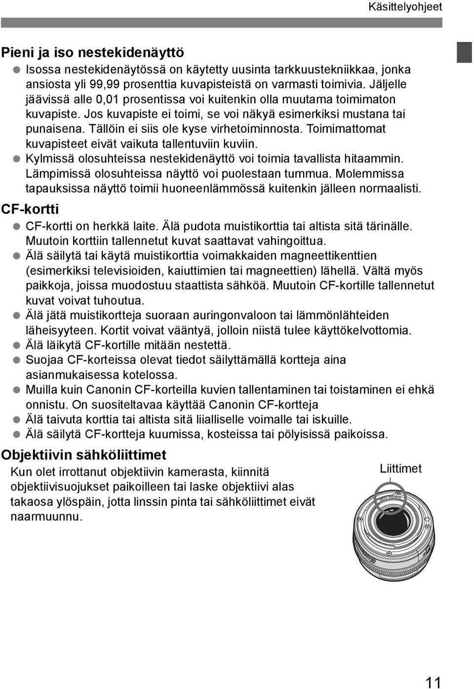 Tällöin ei siis ole kyse virhetoiminnosta. Toimimattomat kuvapisteet eivät vaikuta tallentuviin kuviin. Kylmissä olosuhteissa nestekidenäyttö voi toimia tavallista hitaammin.