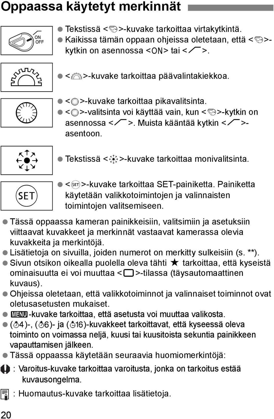 Tekstissä <9>-kuvake tarkoittaa monivalitsinta. Tässä oppaassa kameran painikkeisiin, valitsimiin ja asetuksiin viittaavat kuvakkeet ja merkinnät vastaavat kamerassa olevia kuvakkeita ja merkintöjä.