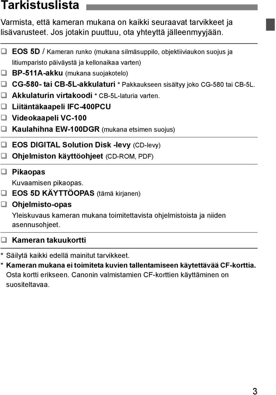 sisältyy joko CG-580 tai CB-5L. Akkulaturin virtakoodi * CB-5L-laturia varten.