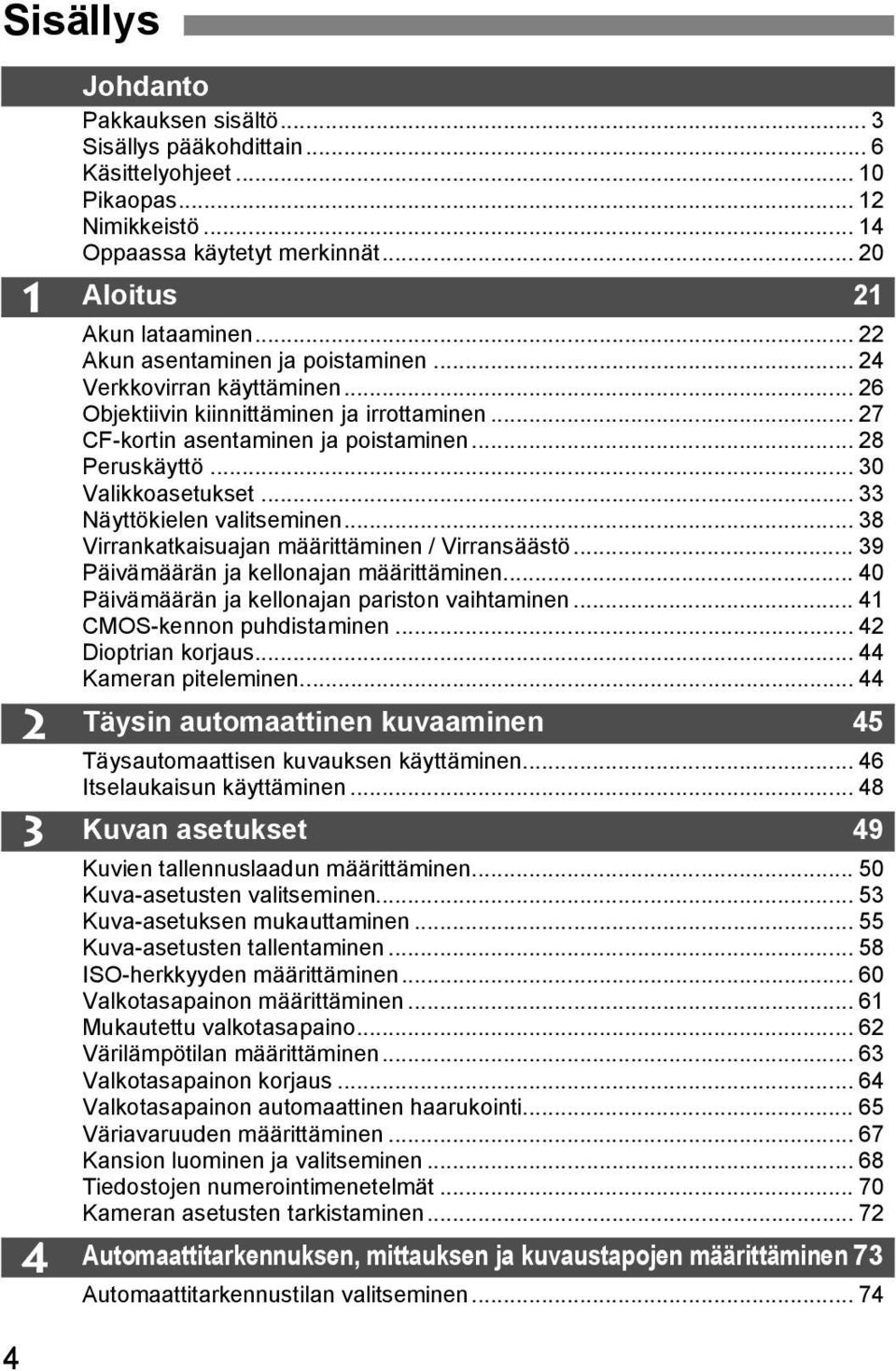 .. 33 Näyttökielen valitseminen... 38 Virrankatkaisuajan määrittäminen / Virransäästö... 39 Päivämäärän ja kellonajan määrittäminen... 40 Päivämäärän ja kellonajan pariston vaihtaminen.