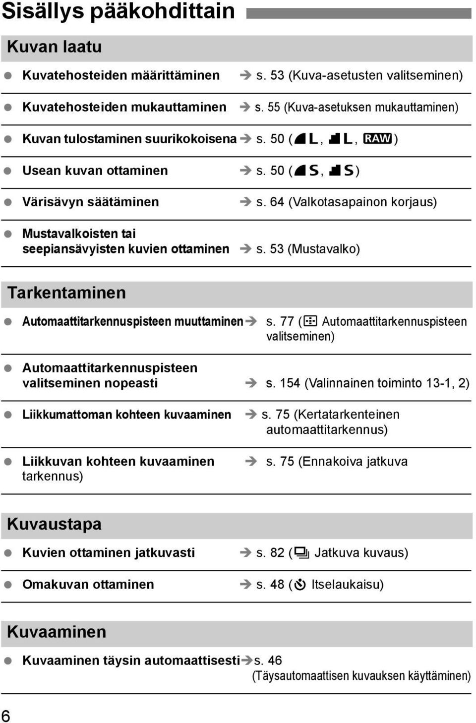 64 (Valkotasapainon korjaus) Mustavalkoisten tai seepiansävyisten kuvien ottaminen s. 53 (Mustavalko) Tarkentaminen Automaattitarkennuspisteen muuttaminen s.