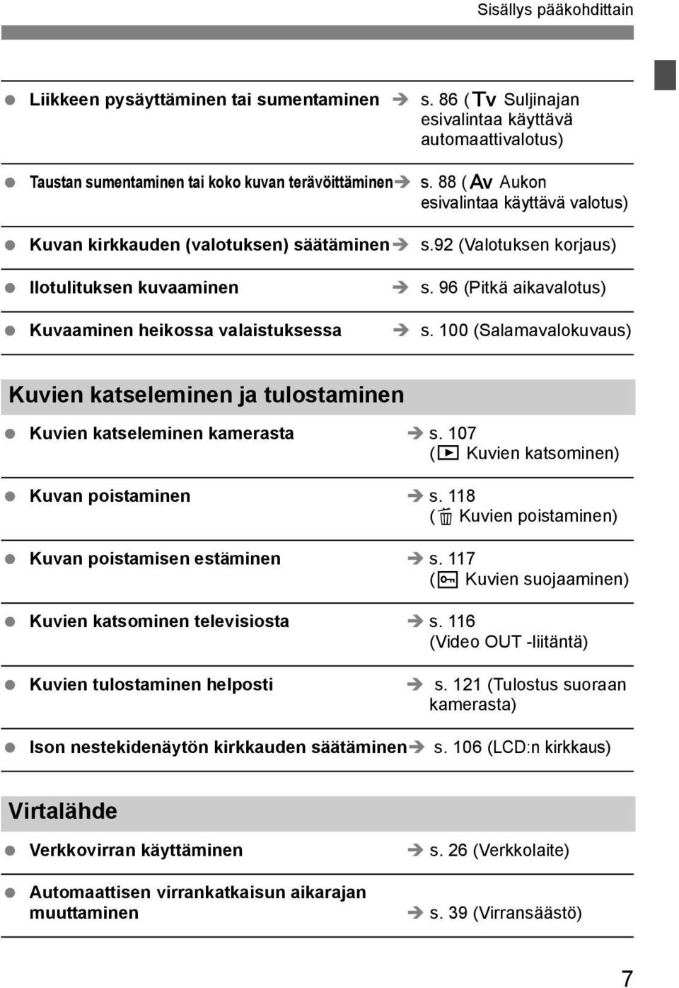 100 (Salamavalokuvaus) Kuvien katseleminen ja tulostaminen Kuvien katseleminen kamerasta s. 107 (x Kuvien katsominen) Kuvan poistaminen s. 118 (L Kuvien poistaminen) Kuvan poistamisen estäminen s.