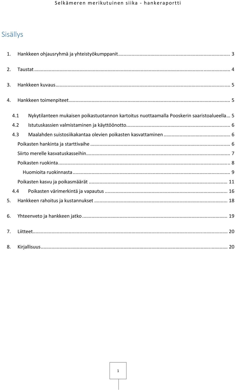 .. 6 4.3 Maalahden suistosiikakantaa olevien poikasten kasvattaminen... 6 Poikasten hankinta ja starttivaihe... 6 Siirto merelle kasvatuskasseihin... 7 Poikasten ruokinta.