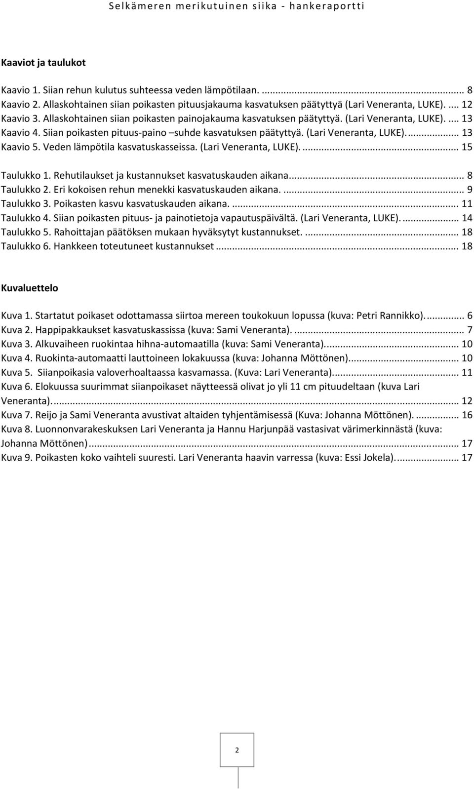 Veden lämpötila kasvatuskasseissa. (Lari Veneranta, LUKE).... 15 Taulukko 1. Rehutilaukset ja kustannukset kasvatuskauden aikana... 8 Taulukko 2. Eri kokoisen rehun menekki kasvatuskauden aikana.