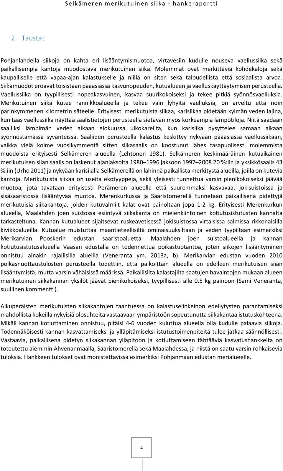 Siikamuodot eroavat toisistaan pääasiassa kasvunopeuden, kutualueen ja vaelluskäyttäytymisen perusteella.