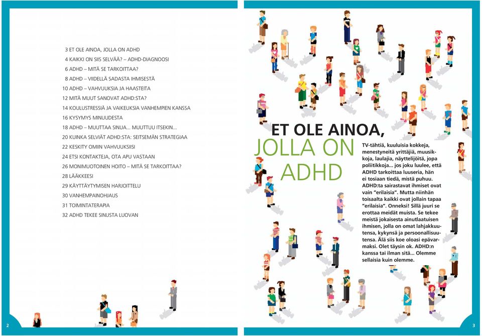 .. 20 KUINKA SELVIÄT ADHD:STA: SEITSEMÄN STRATEGIAA 22 KESKITY OMIIN VAHVUUKSIISI 24 ETSI KONTAKTEJA, OTA APU VASTAAN 26 MONIMUOTOINEN HOITO MITÄ SE TARKOITTAA?