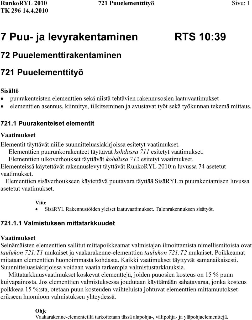 1 Puurakenteiset elementit Elementit täyttävät niille suunnitteluasiakirjoissa esitetyt vaatimukset. Elementtien puurunkorakenteet täyttävät kohdassa 711 esitetyt vaatimukset.