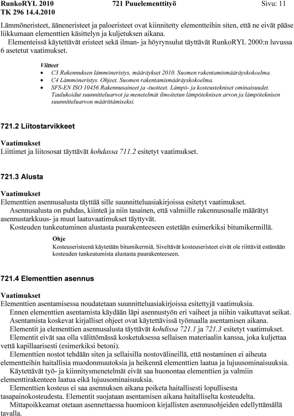 Suomen rakentamismääräyskokoelma. C4 Lämmöneristys. et. Suomen rakentamismääräyskokoelma. SFS-EN ISO 10456 Rakennusaineet ja -tuotteet. Lämpö- ja kosteustekniset ominaisuudet.