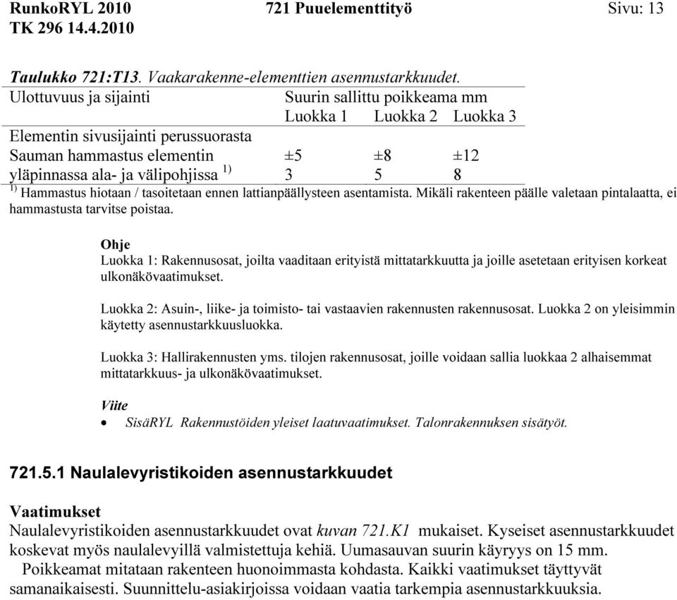 Hammastus hiotaan / tasoitetaan ennen lattianpäällysteen asentamista. Mikäli rakenteen päälle valetaan pintalaatta, ei hammastusta tarvitse poistaa.