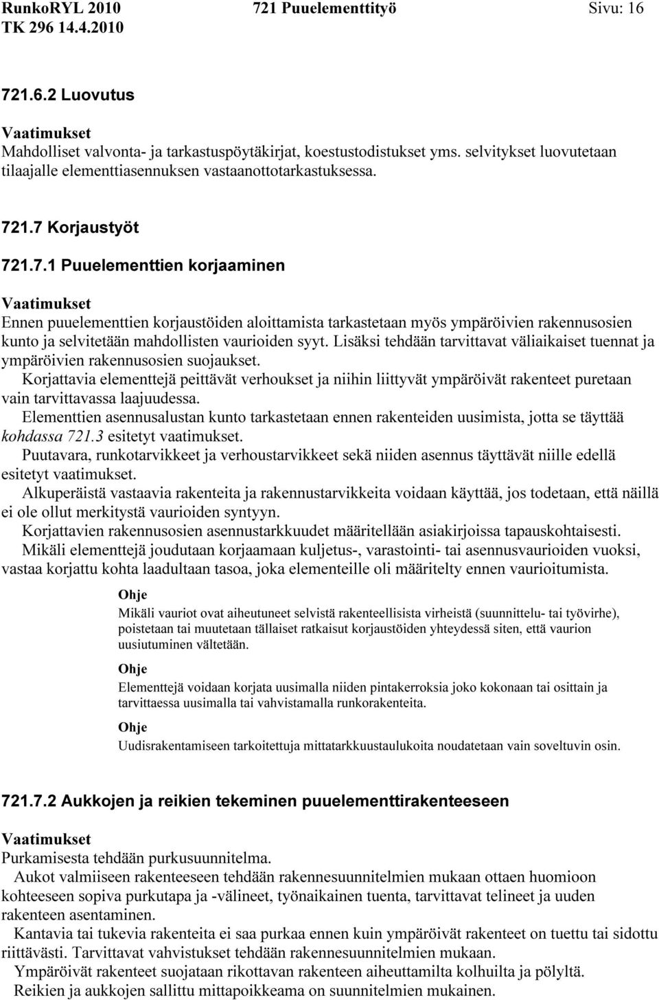 1.7 Korjaustyöt 721.7.1 Puuelementtien korjaaminen Ennen puuelementtien korjaustöiden aloittamista tarkastetaan myös ympäröivien rakennusosien kunto ja selvitetään mahdollisten vaurioiden syyt.