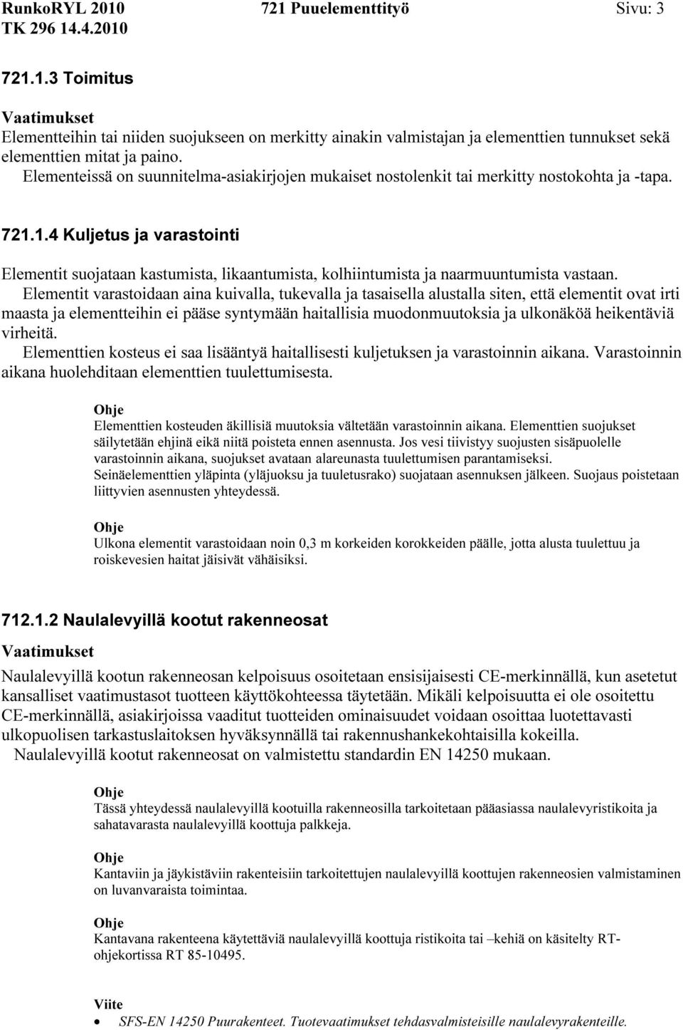 1.4 Kuljetus ja varastointi Elementit suojataan kastumista, likaantumista, kolhiintumista ja naarmuuntumista vastaan.