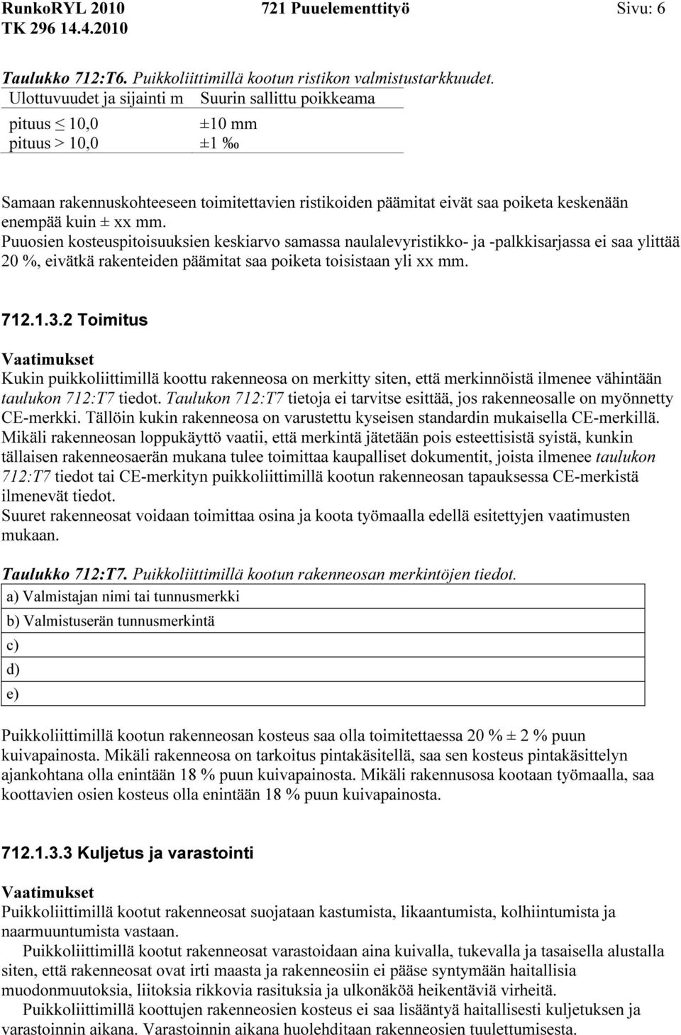 Puuosien kosteuspitoisuuksien keskiarvo samassa naulalevyristikko- ja -palkkisarjassa ei saa ylittää 20 %, eivätkä rakenteiden päämitat saa poiketa toisistaan yli xx mm. 712.1.3.