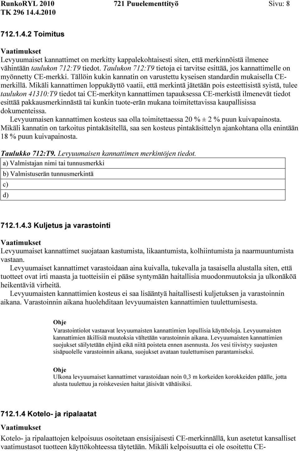 Mikäli kannattimen loppukäyttö vaatii, että merkintä jätetään pois esteettisistä syistä, tulee taulukon 41310:T9 tiedot tai CE-merkityn kannattimen tapauksessa CE-merkistä ilmenevät tiedot esittää