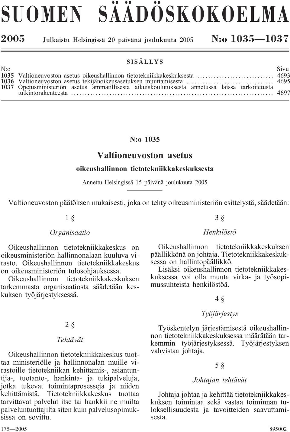 .. 4697 N:o 1035 Valtioneuvoston asetus oikeushallinnon tietotekniikkakeskuksesta Annettu Helsingissä 15 päivänä joulukuuta 2005 Valtioneuvoston päätöksen mukaisesti, joka on tehty oikeusministeriön