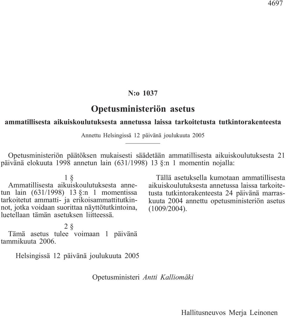momentissa tarkoitetut ammatti- ja erikoisammattitutkinnot, jotka voidaan suorittaa näyttötutkintoina, luetellaan tämän asetuksen liitteessä. 2 Tämä asetus tulee voimaan 1 päivänä tammikuuta 2006.