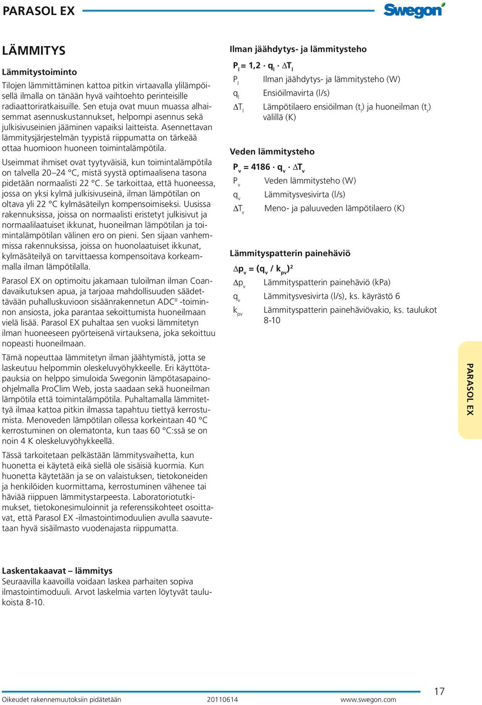 Asennettavan lämmitysjärjestelmän tyypistä riippumatta on tärkeää ottaa huomioon huoneen toimintalämpötila.
