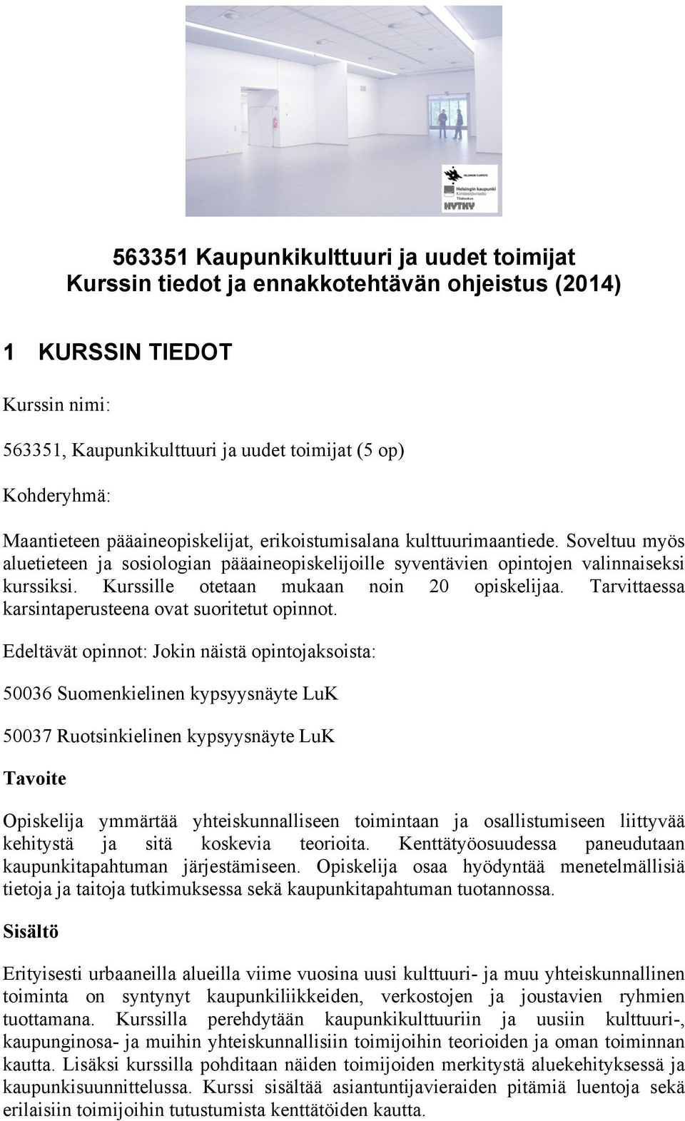 Kurssille otetaan mukaan noin 20 opiskelijaa. Tarvittaessa karsintaperusteena ovat suoritetut opinnot.