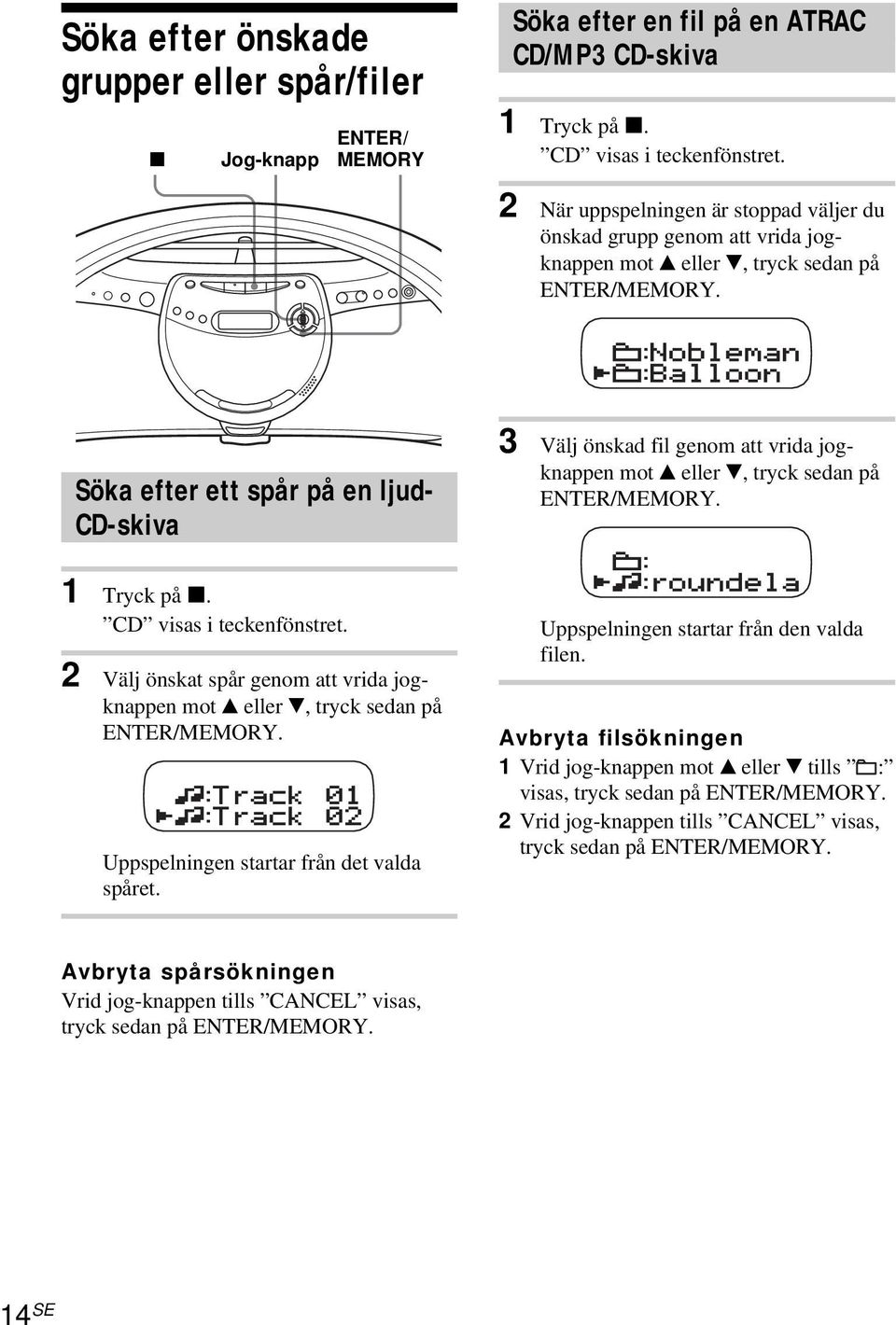 Söka efter ett spår på en ljud- CD-skiva 3 Välj önskad fil genom att vrida jogknappen mot v eller V, tryck sedan på ENTER/MEMORY. 1 Tryck på x. CD visas i teckenfönstret.