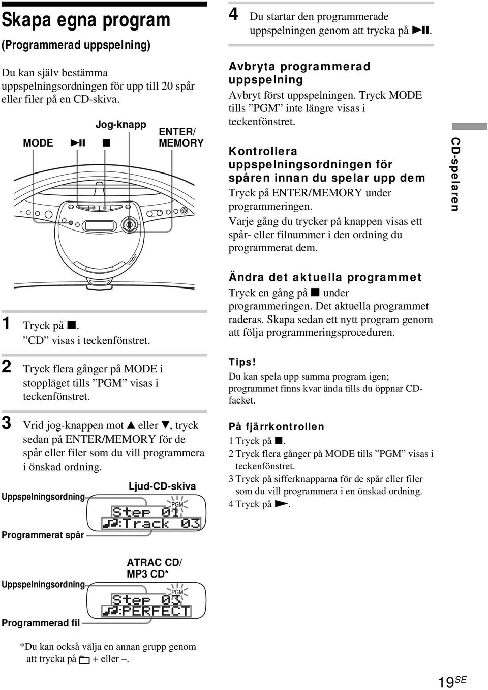 Tryck MODE tills PGM inte längre visas i teckenfönstret. Kontrollera uppspelningsordningen för spåren innan du spelar upp dem Tryck på ENTER/MEMORY under programmeringen.