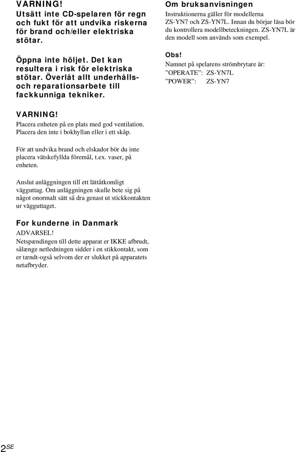 Innan du börjar läsa bör du kontrollera modellbeteckningen. ZS-YN7L är den modell som används som exempel. Obs! Namnet på spelarens strömbrytare är: OPERATE : ZS-YN7L POWER : ZS-YN7 VARNING!