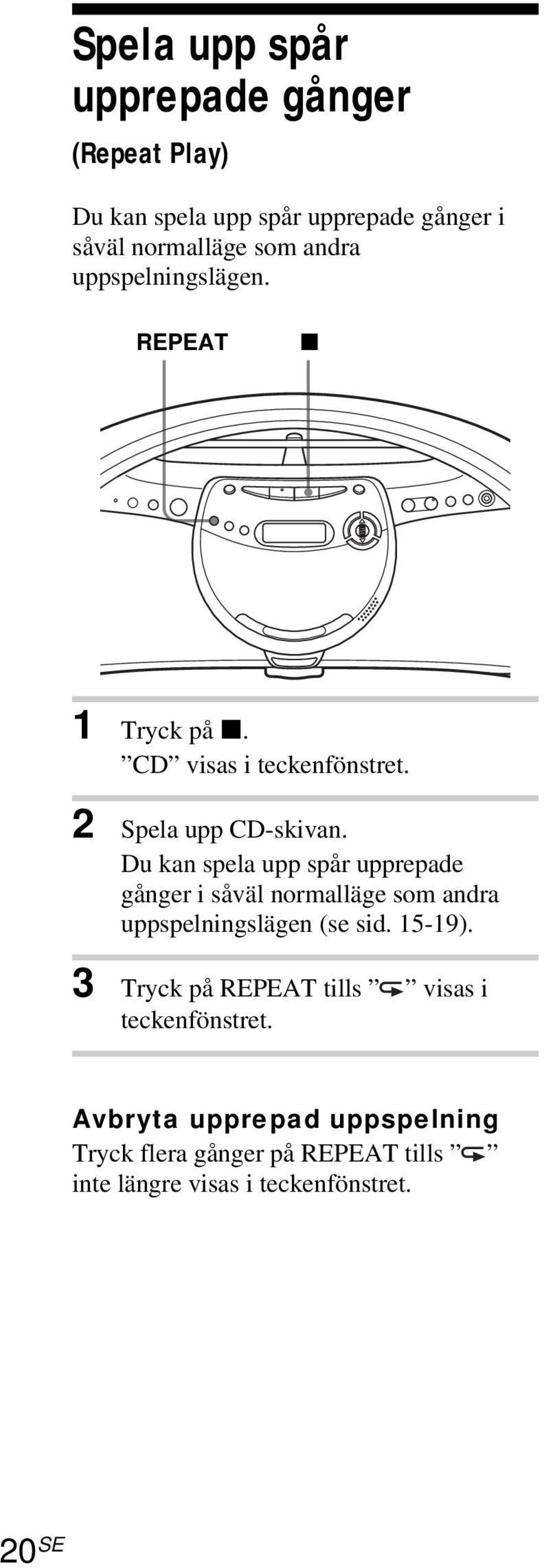 Du kan spela upp spår upprepade gånger i såväl normalläge som andra uppspelningslägen (se sid. 15-19).