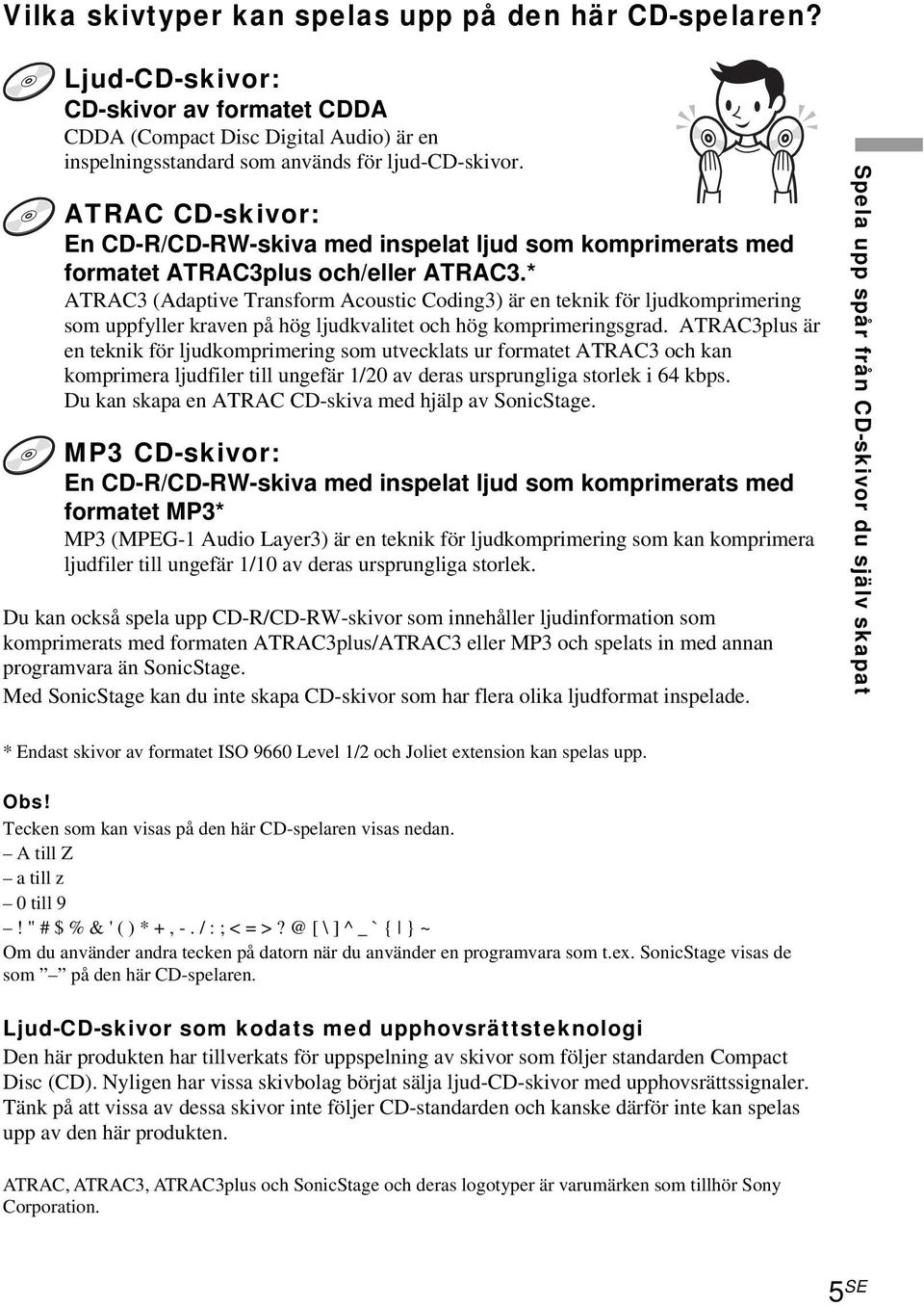 * ATRAC3 (Adaptive Transform Acoustic Coding3) är en teknik för ljudkomprimering som uppfyller kraven på hög ljudkvalitet och hög komprimeringsgrad.