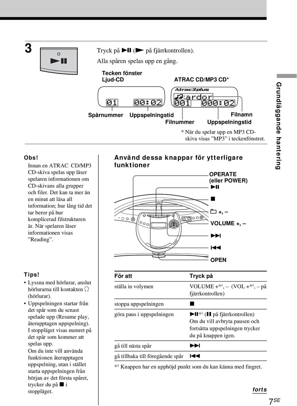 Tecken fönster Ljud-CD Spårnummer ATRAC CD/MP3 CD* Uppspelningstid Filnamn Filnummer Uppspelningstid * När du spelar upp en MP3 CDskiva visas MP3 i teckenfönstret.