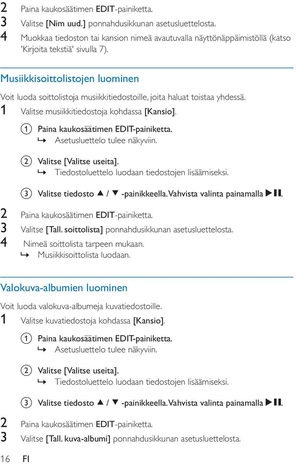 Musiikkisoittolistojen luominen Voit luoda soittolistoja musiikkitiedostoille, joita haluat toistaa yhdessä. 1 Valitse musiikkitiedostoja kohdassa [Kansio]. a Paina kaukosäätimen EDIT-painiketta.