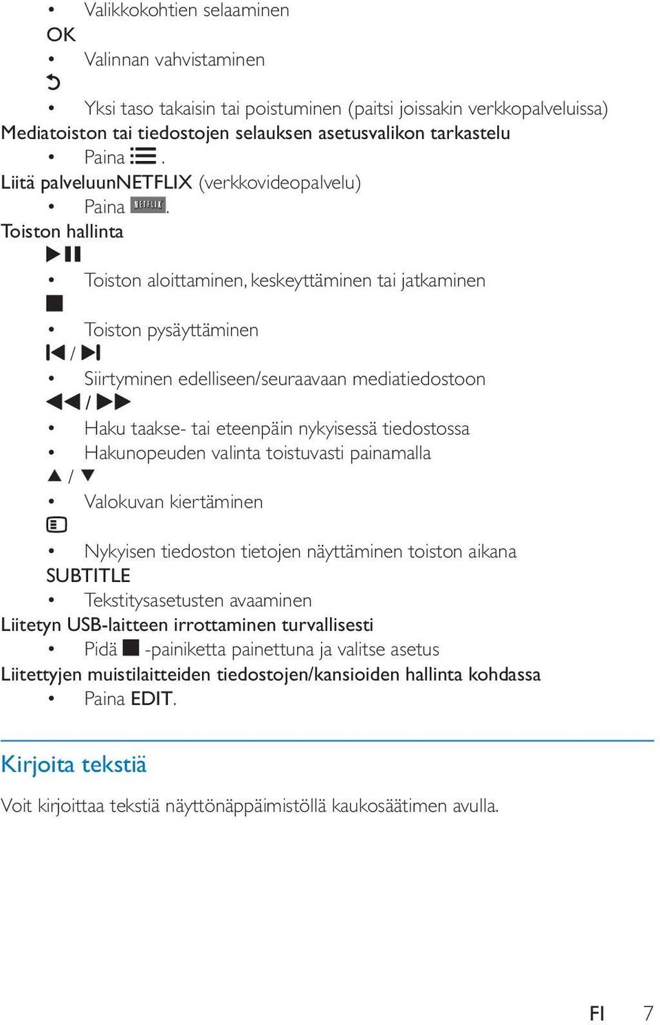 Toiston hallinta Toiston aloittaminen, keskeyttäminen tai jatkaminen Toiston pysäyttäminen / Siirtyminen edelliseen/seuraavaan mediatiedostoon / Haku taakse- tai eteenpäin nykyisessä tiedostossa