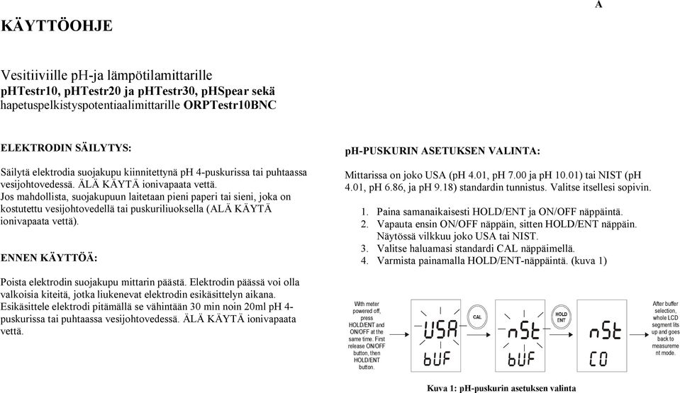 Jos mahdollista, suojakupuun laitetaan pieni paperi tai sieni, joka on kostutettu vesijohtovedellä tai puskuriliuoksella (ALÄ KÄYTÄ ionivapaata vettä).