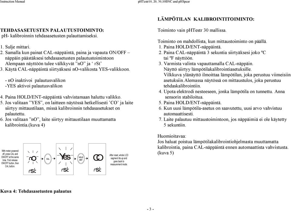 Jos valitaan YES, on laitteen näytössä hetkellisesti CO ja laite siirtyy mittaustilaan, missä kalibroinnin tehdasasetukset on palautettu. 6.