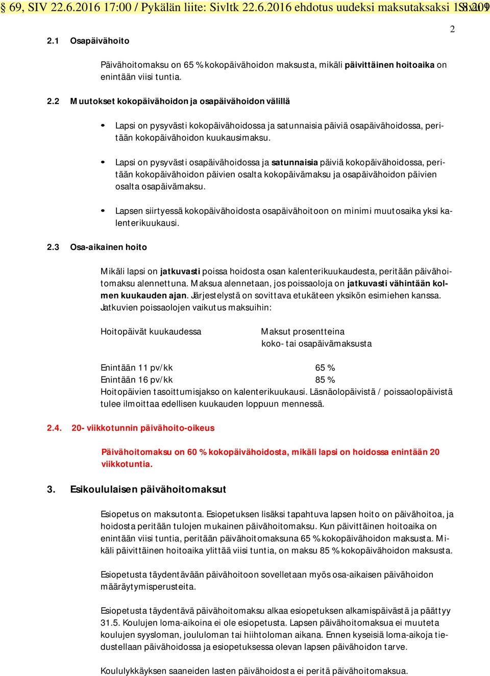 3 Osa-aikainen hoito Lapsi on pysyvästi kokopäivähoidossa ja satunnaisia päiviä osapäivähoidossa, peritään kokopäivähoidon kuukausimaksu.