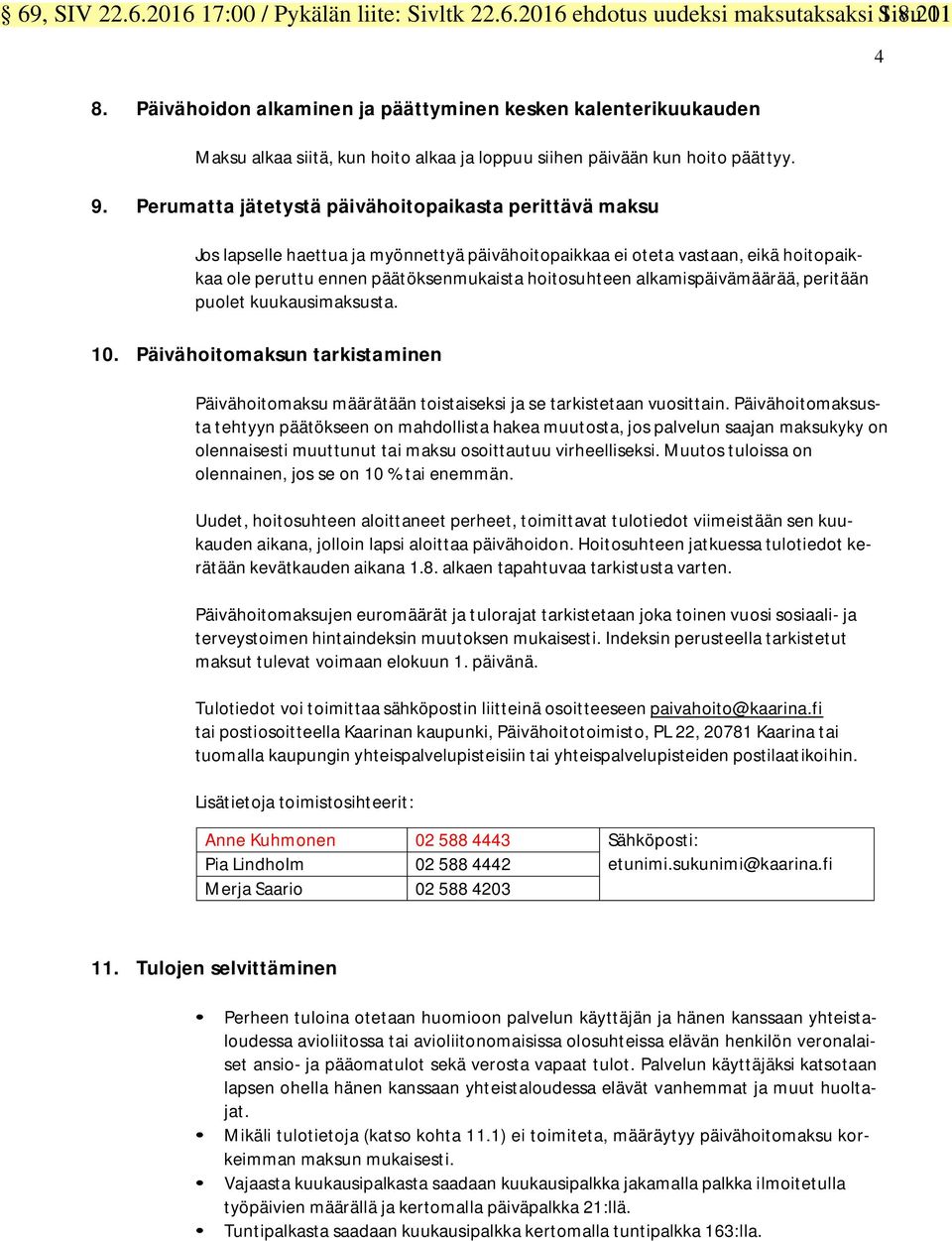 Perumatta jätetystä päivähoitopaikasta perittävä maksu Jos lapselle haettua ja myönnettyä päivähoitopaikkaa ei oteta vastaan, eikä hoitopaikkaa ole peruttu ennen päätöksenmukaista hoitosuhteen