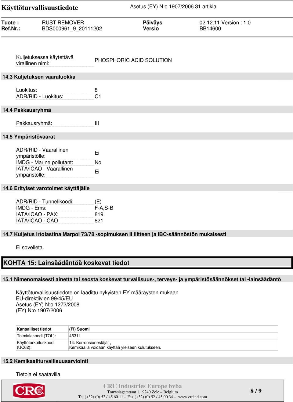 6 Erityiset varotoimet käyttäjälle ADR/RID - Tunnelikoodi: (E) IMDG - Ems: F-A,S-B IATA/ICAO - PAX: 819 IATA/ICAO - CAO 821 14.