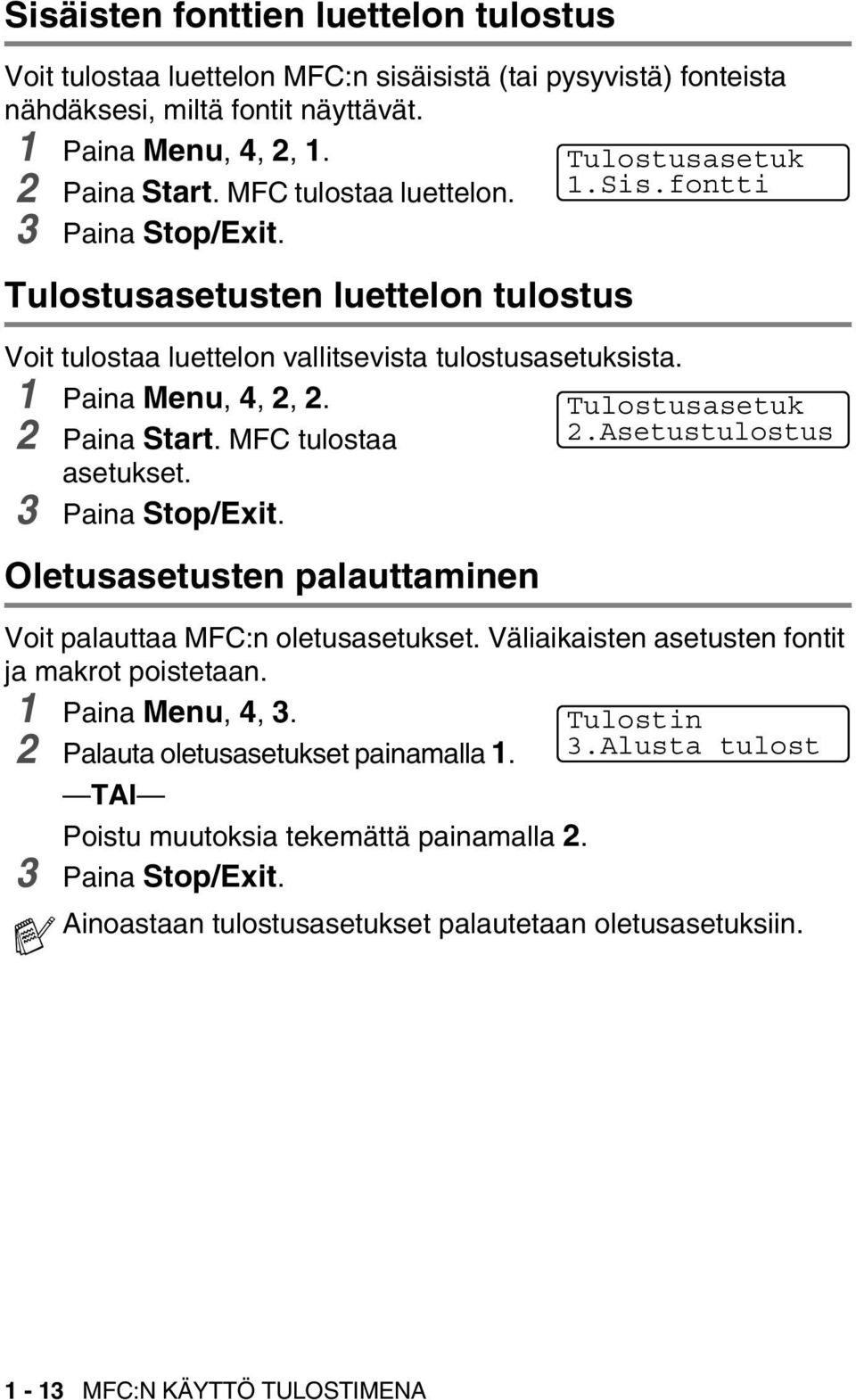 3 Paina Stop/Exit. Oletusasetusten palauttaminen Voit palauttaa MFC:n oletusasetukset. Väliaikaisten asetusten fontit ja makrot poistetaan. 1 Paina Menu, 4, 3. 2 Palauta oletusasetukset painamalla 1.