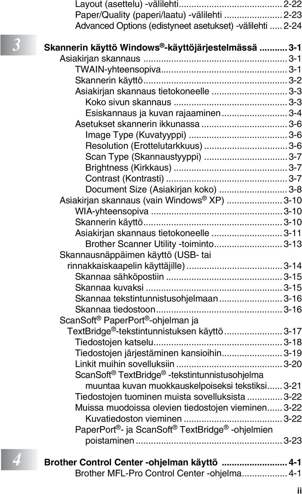 .. 3-4 Asetukset skannerin ikkunassa... 3-6 Image Type (Kuvatyyppi)... 3-6 Resolution (Erottelutarkkuus)...3-6 Scan Type (Skannaustyyppi)...3-7 Brightness (Kirkkaus)... 3-7 Contrast (Kontrasti).