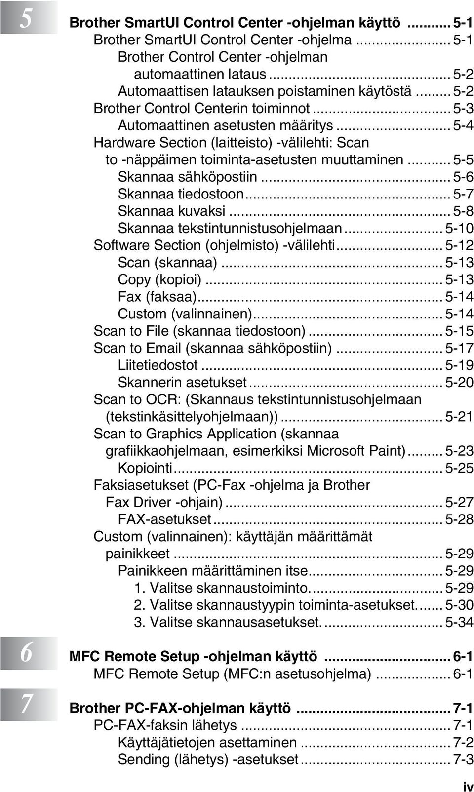 .. 5-4 Hardware Section (laitteisto) -välilehti: Scan to -näppäimen toiminta-asetusten muuttaminen... 5-5 Skannaa sähköpostiin... 5-6 Skannaa tiedostoon... 5-7 Skannaa kuvaksi.